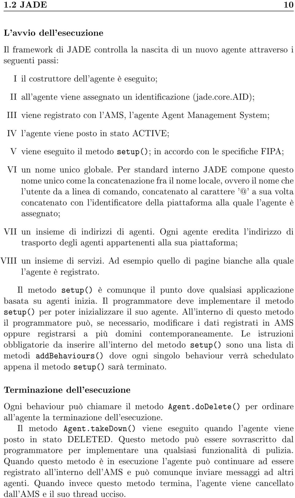 aid); III viene registrato con l'ams, l'agente Agent Management System; IV l'agente viene posto in stato ACTIVE; V viene eseguito il metodo setup(); in accordo con le speciche FIPA; VI un nome unico