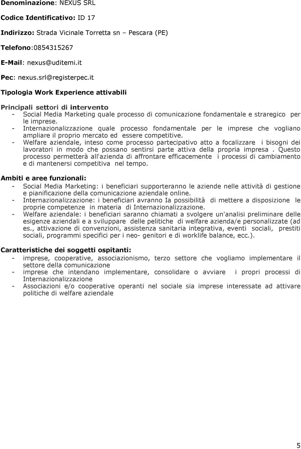 - Internazionalizzazione quale processo fondamentale per le imprese che vogliano ampliare il proprio mercato ed essere competitive.