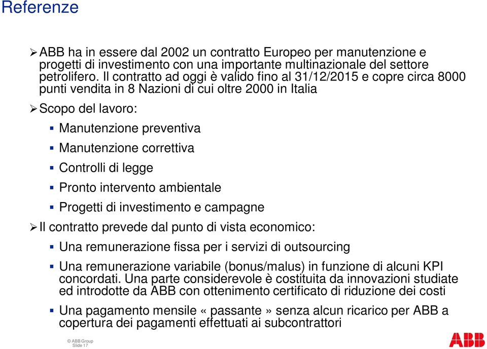 di legge Pronto intervento ambientale Progetti di investimento e campagne Il contratto prevede dal punto di vista economico: Una remunerazione fissa per i servizi di outsourcing Una remunerazione