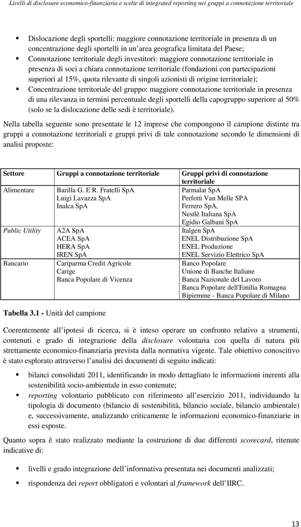 territoriale); Concentrazione territoriale del gruppo: maggiore connotazione territoriale in presenza di una rilevanza in termini percentuale degli sportelli della capogruppo superiore al 50% (solo