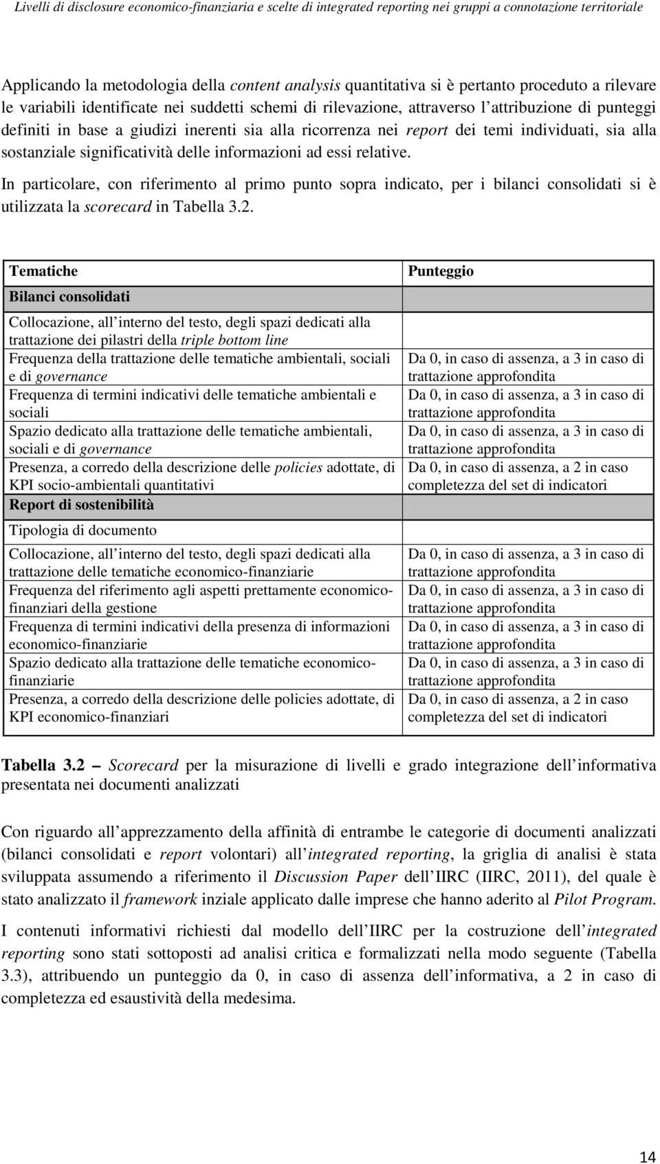 In particolare, con riferimento al primo punto sopra indicato, per i bilanci consolidati si è utilizzata la scorecard in Tabella 3.2.