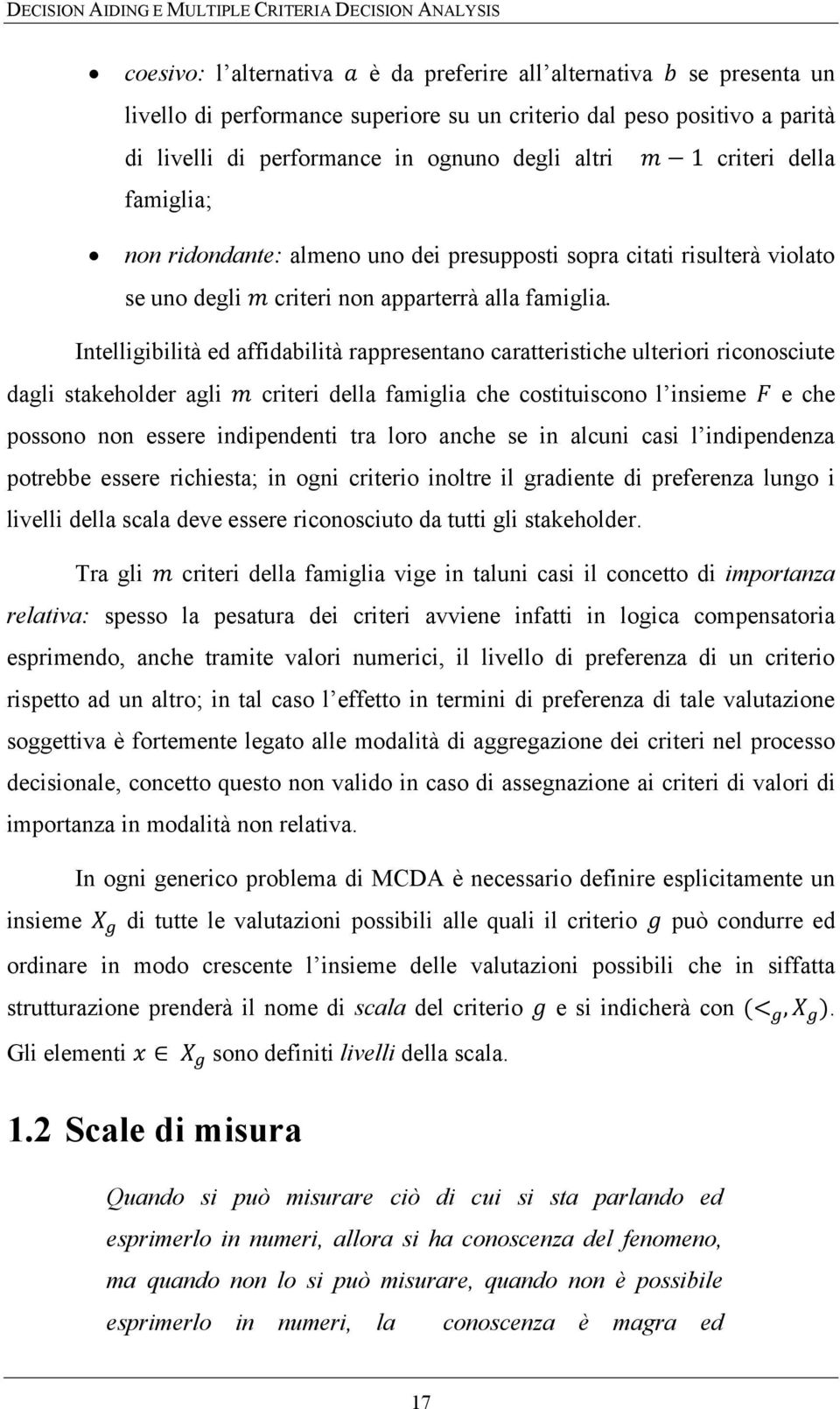 Intelligibilità ed affidabilità rappresentano caratteristiche ulteriori riconosciute dagli stakeholder agli criteri della famiglia che costituiscono l insieme e che possono non essere indipendenti