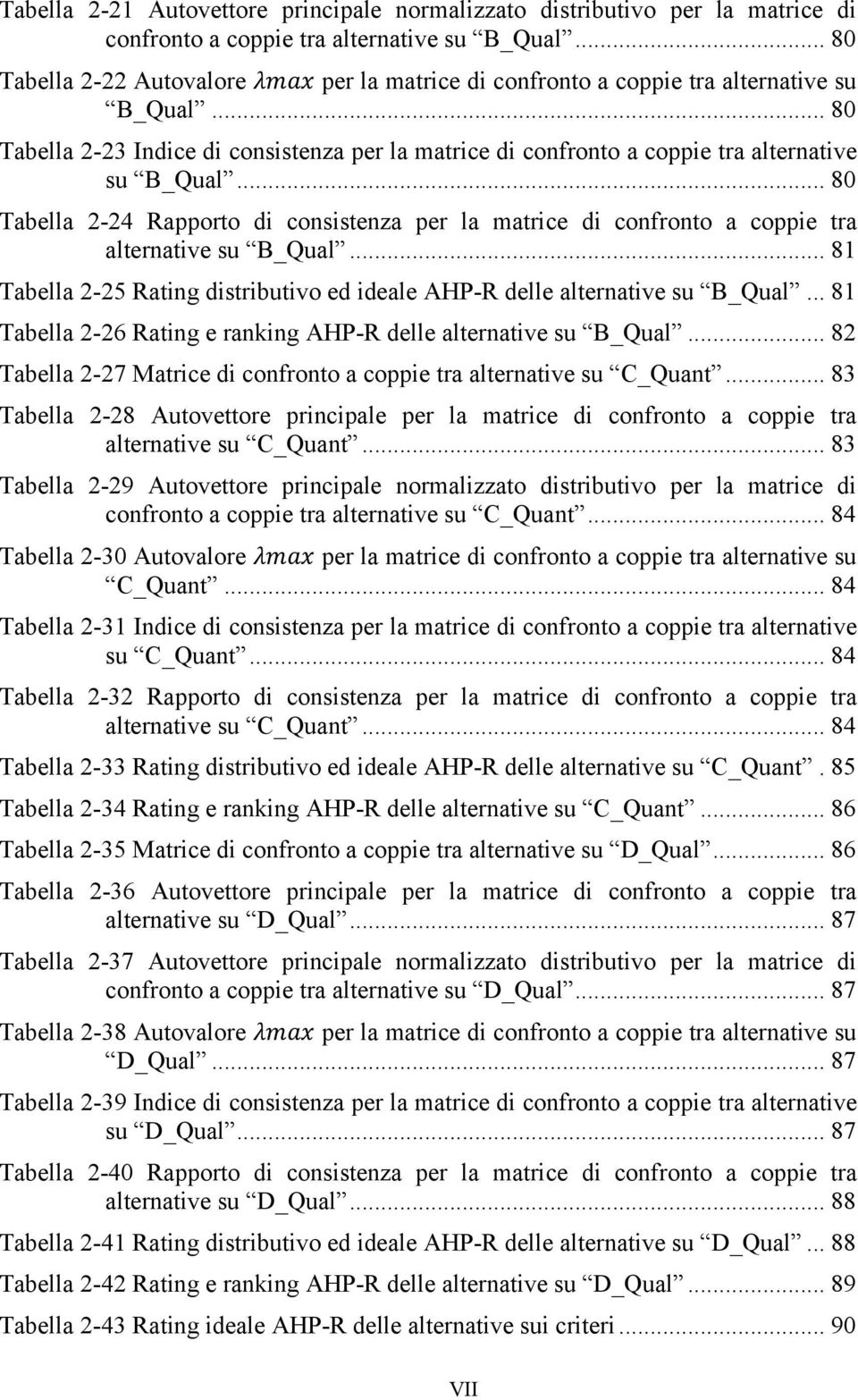.. 80 Tabella 2-24 Rapporto di consistenza per la matrice di confronto a coppie tra alternative su B_Qual... 81 Tabella 2-25 Rating distributivo ed ideale AHP-R delle alternative su B_Qual.