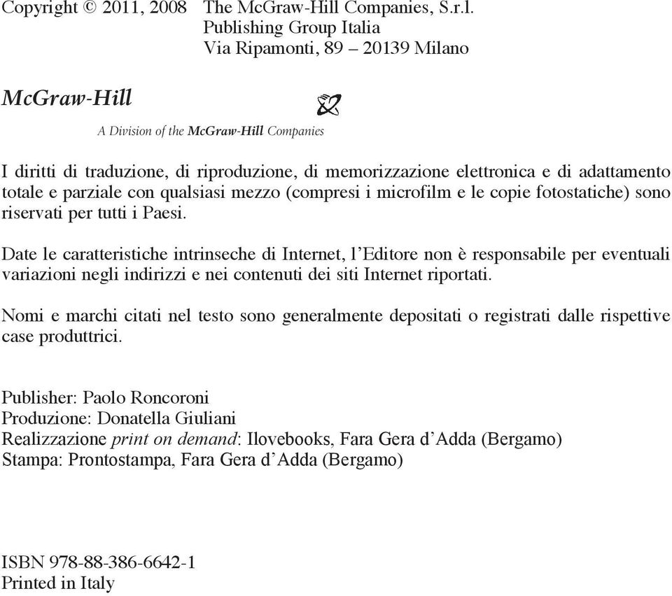 Publishing Group Italia Via Ripamonti, 89 20139 Milano McGraw-Hill A Division of the McGraw-Hill Companies I diritti di traduzione, di riproduzione, di memorizzazione elettronica e di adattamento