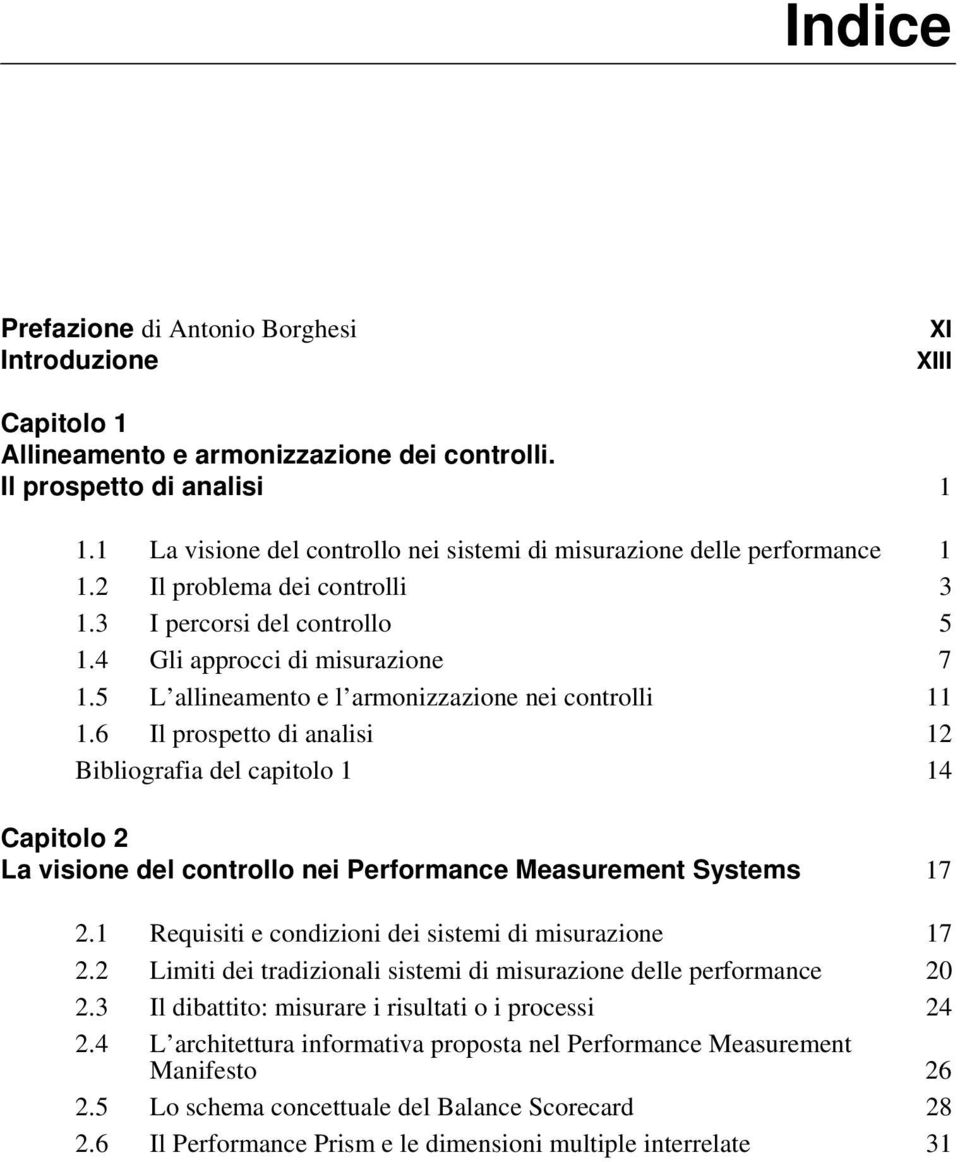 5 L allineamento e l armonizzazione nei controlli 11 1.6 Il prospetto di analisi 12 Bibliografia del capitolo 1 14 Capitolo 2 La visione del controllo nei Performance Measurement Systems 17 2.