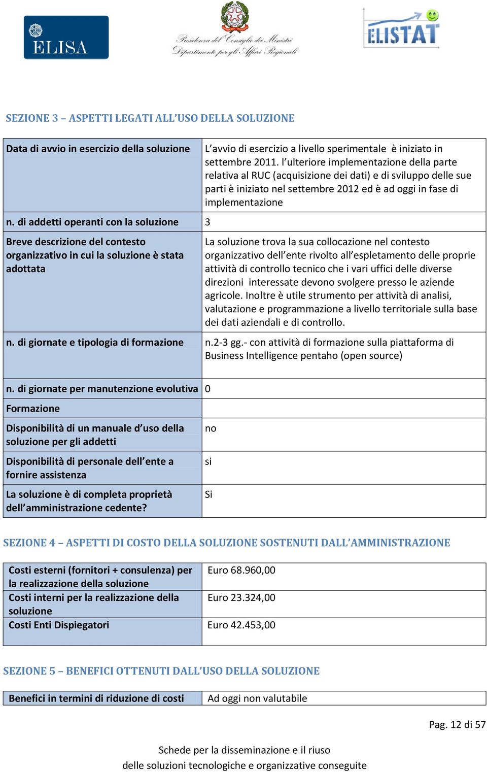 l ulteriore implementazione della parte relativa al RUC (acquisizione dei dati) e di sviluppo delle sue parti è iniziato nel settembre 2012 ed è ad oggi in fase di implementazione La soluzione trova