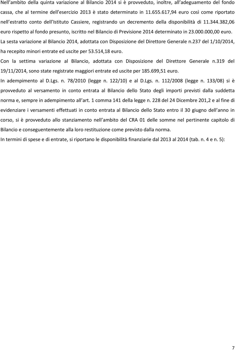 382,06 euro rispetto al fondo presunto, iscritto nel Bilancio di 2014 determinato in 23.000.000,00 euro. La sesta variazione al Bilancio 2014, adottata con Disposizione del Direttore Generale n.