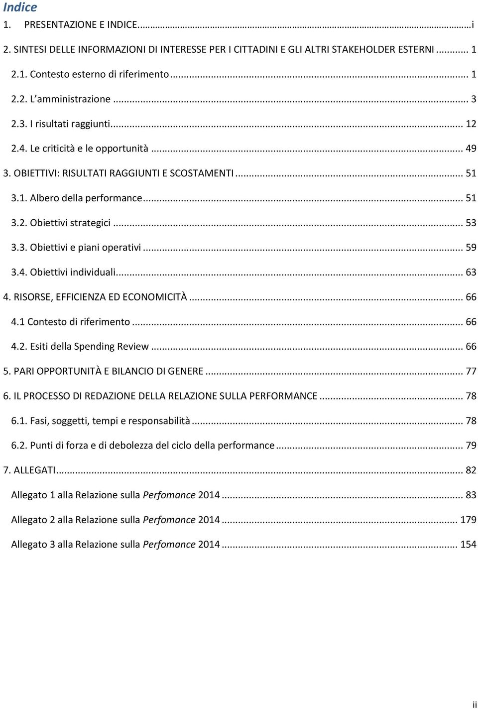 .. 53 3.3. Obiettivi e piani operativi... 59 3.4. Obiettivi individuali... 63 4. RISORSE, EFFICIENZA ED ECONOMICITÀ... 66 4.1 Contesto di riferimento... 66 4.2. Esiti della Spending Review... 66 5.