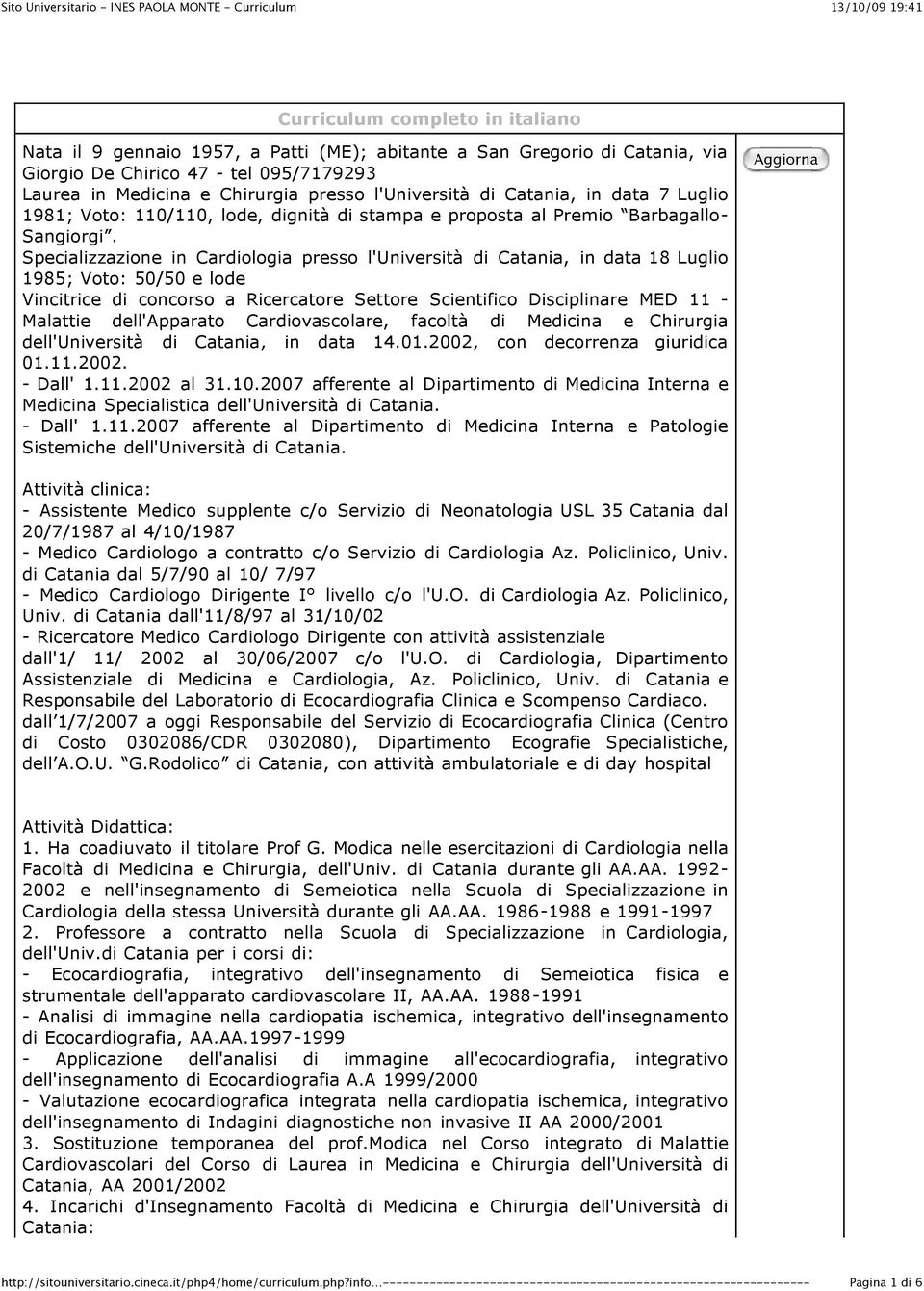 Specializzazione in Cardiologia presso l'università di Catania, in data 18 Luglio 1985; Voto: 50/50 e lode Vincitrice di concorso a Ricercatore Settore Scientifico Disciplinare MED 11 - Malattie