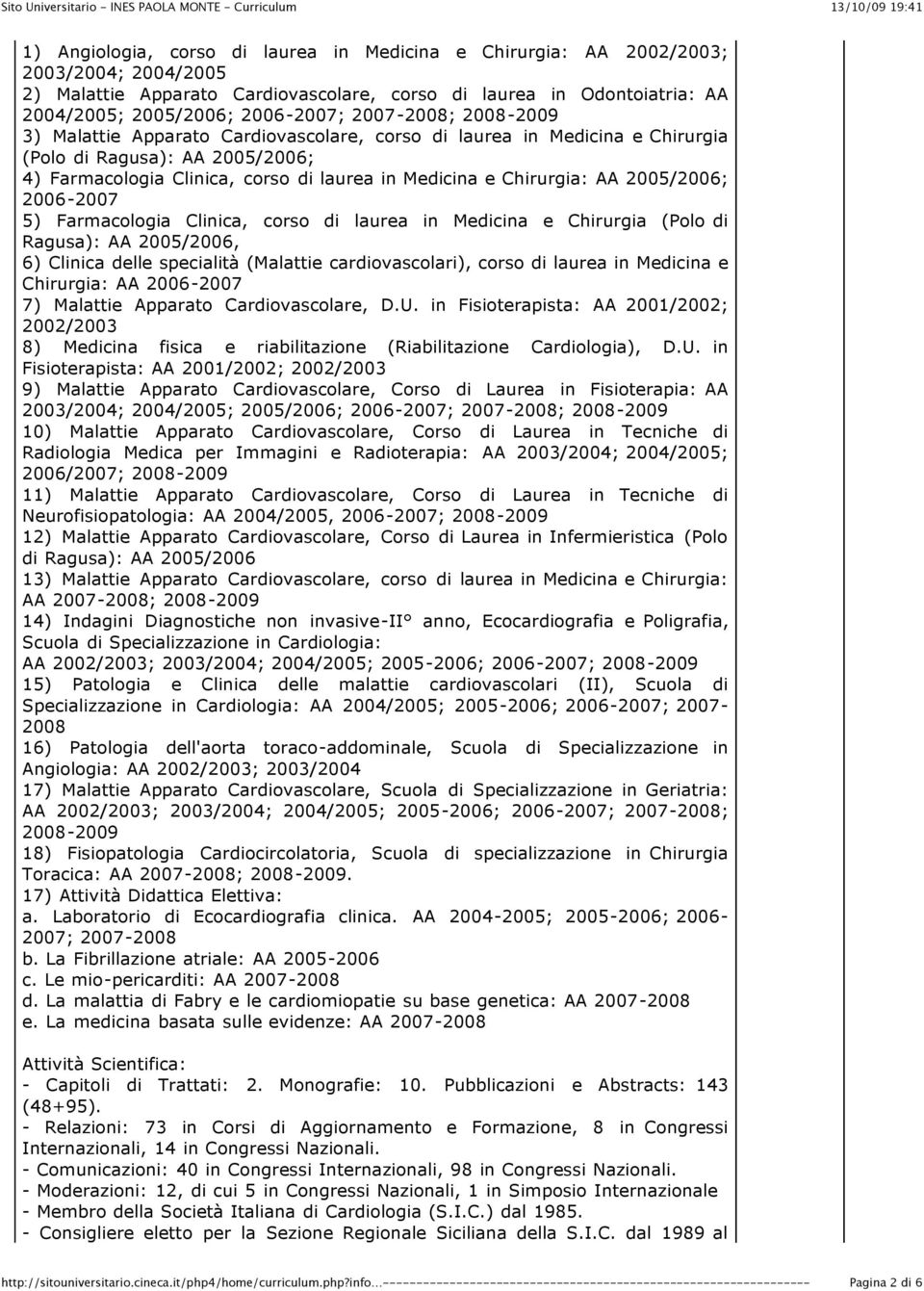 2005/2006; 2006-2007 5) Farmacologia Clinica, corso di laurea in Medicina e Chirurgia (Polo di Ragusa): AA 2005/2006, 6) Clinica delle specialità (Malattie cardiovascolari), corso di laurea in