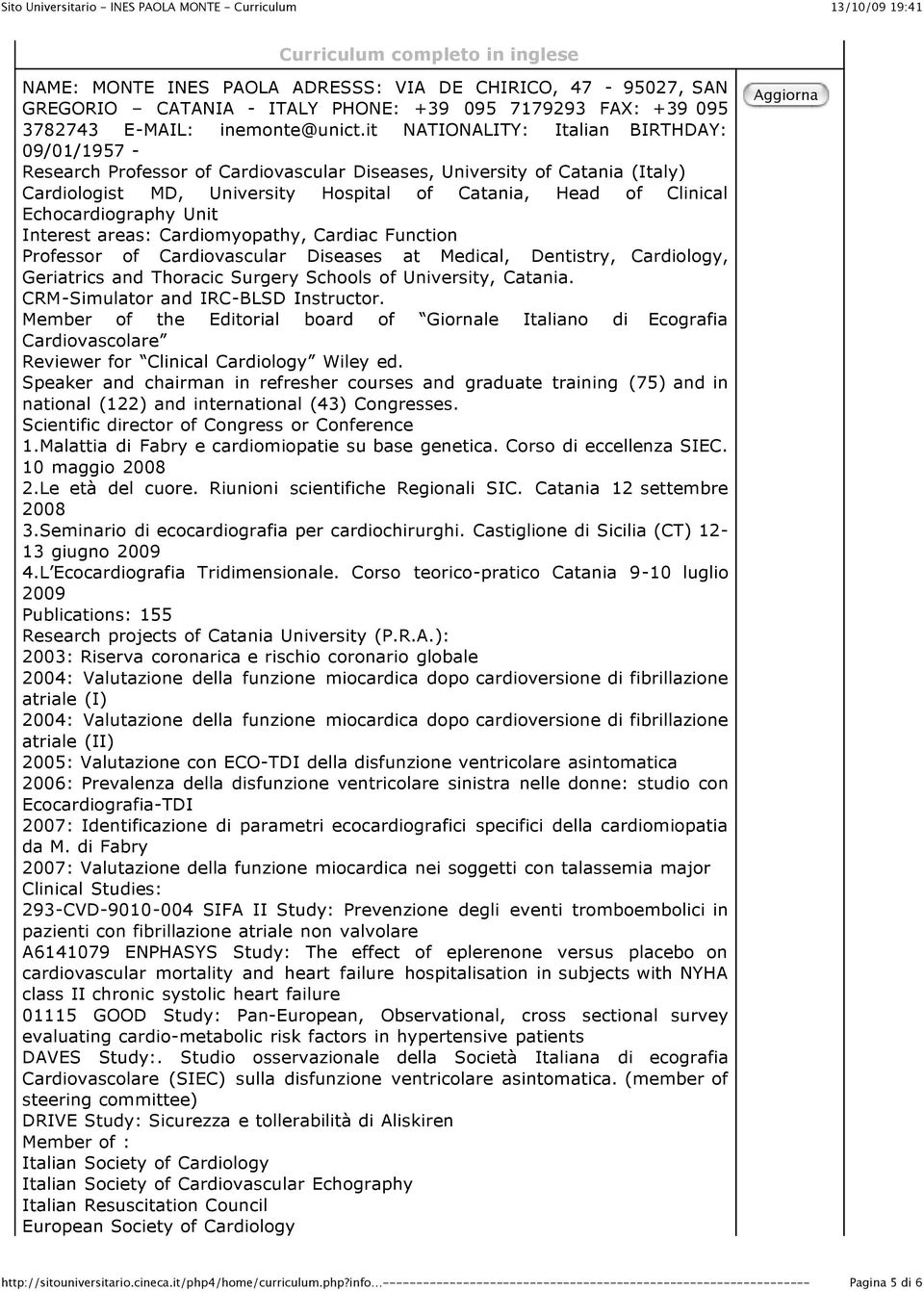 Echocardiography Unit Interest areas: Cardiomyopathy, Cardiac Function Professor of Cardiovascular Diseases at Medical, Dentistry, Cardiology, Geriatrics and Thoracic Surgery Schools of University,