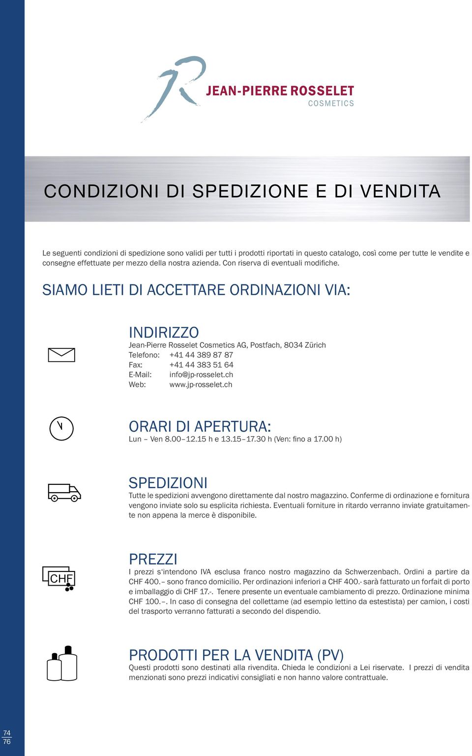 SIAMO LIETI DI ACCETTARE ORDINAZIONI VIA: INDIRIZZO Jean-Pierre Rosselet Cosmetics AG, Postfach, 8034 Zürich Telefono: +41 44 389 87 87 Fax: +41 44 383 51 64 E-Mail: info@jp-rosselet.ch Web: www.