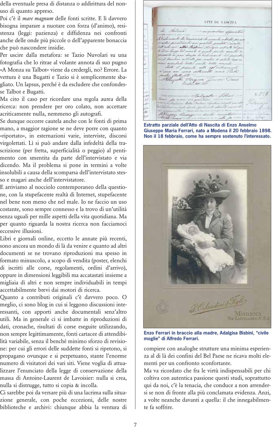 Per uscire dalla metafora: se Tazio Nuvolari su una fotografia che lo ritrae al volante annota di suo pugno «A Monza su Talbot» viene da credergli, no? Errore.