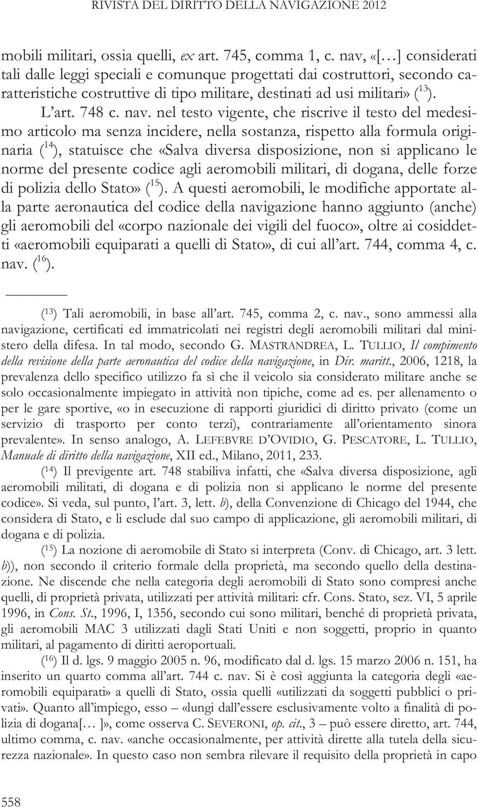 nel testo vigente, che riscrive il testo del medesimo articolo ma senza incidere, nella sostanza, rispetto alla formula originaria ( 14 ), statuisce che «Salva diversa disposizione, non si applicano