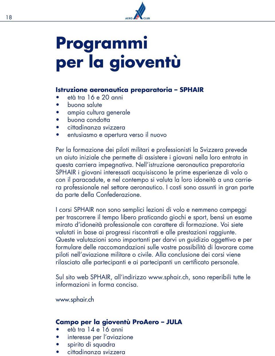 Nell istruzione aeronautica preparatoria SPHAIR i giovani interessati acquisiscono le prime esperienze di volo o con il paracadute, e nel contempo si valuta la loro idoneità a una carriera