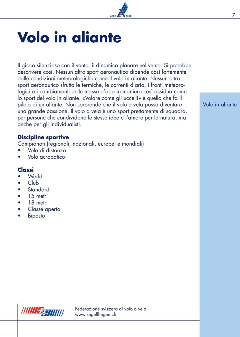 Nessun altro sport aeronautico sfrutta le termiche, le correnti d aria, i fronti meteorologici e i cambiamenti delle masse d aria in maniera così assidua come lo sport del volo in aliante.