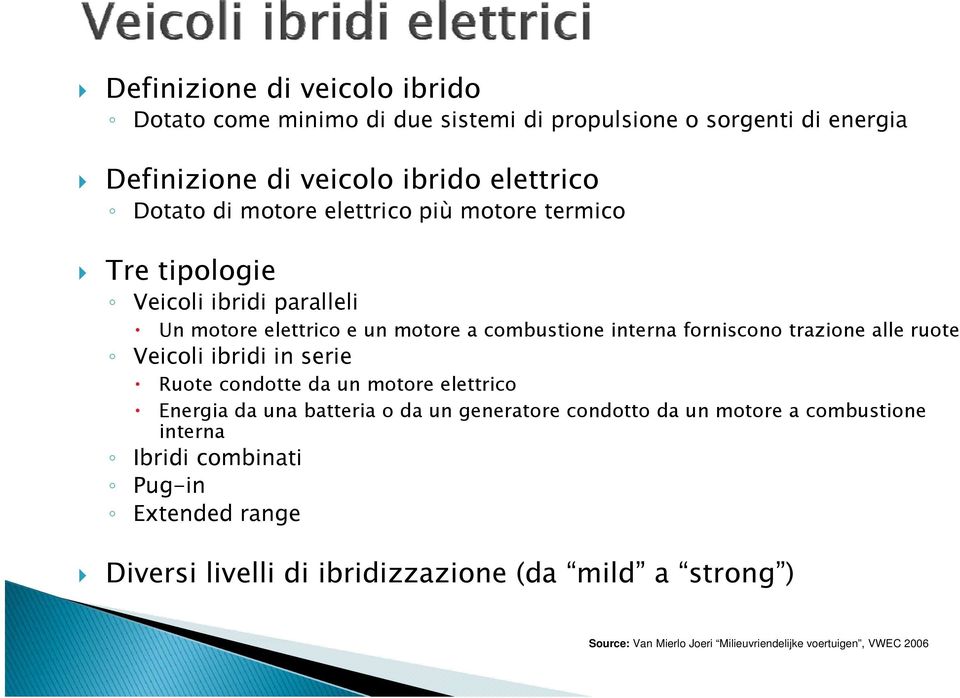 ruote Veicoli ibridi in serie Ruote condotte da un motore elettrico Energia da una batteria o da un generatore condotto da un motore a combustione interna