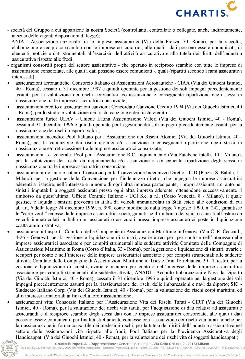 notizie e dati strumentali all esercizio dell attività assicurativa e alla tutela dei diritti dell industria assicurativa rispetto alle frodi; - organismi consortili propri del settore assicurativo -