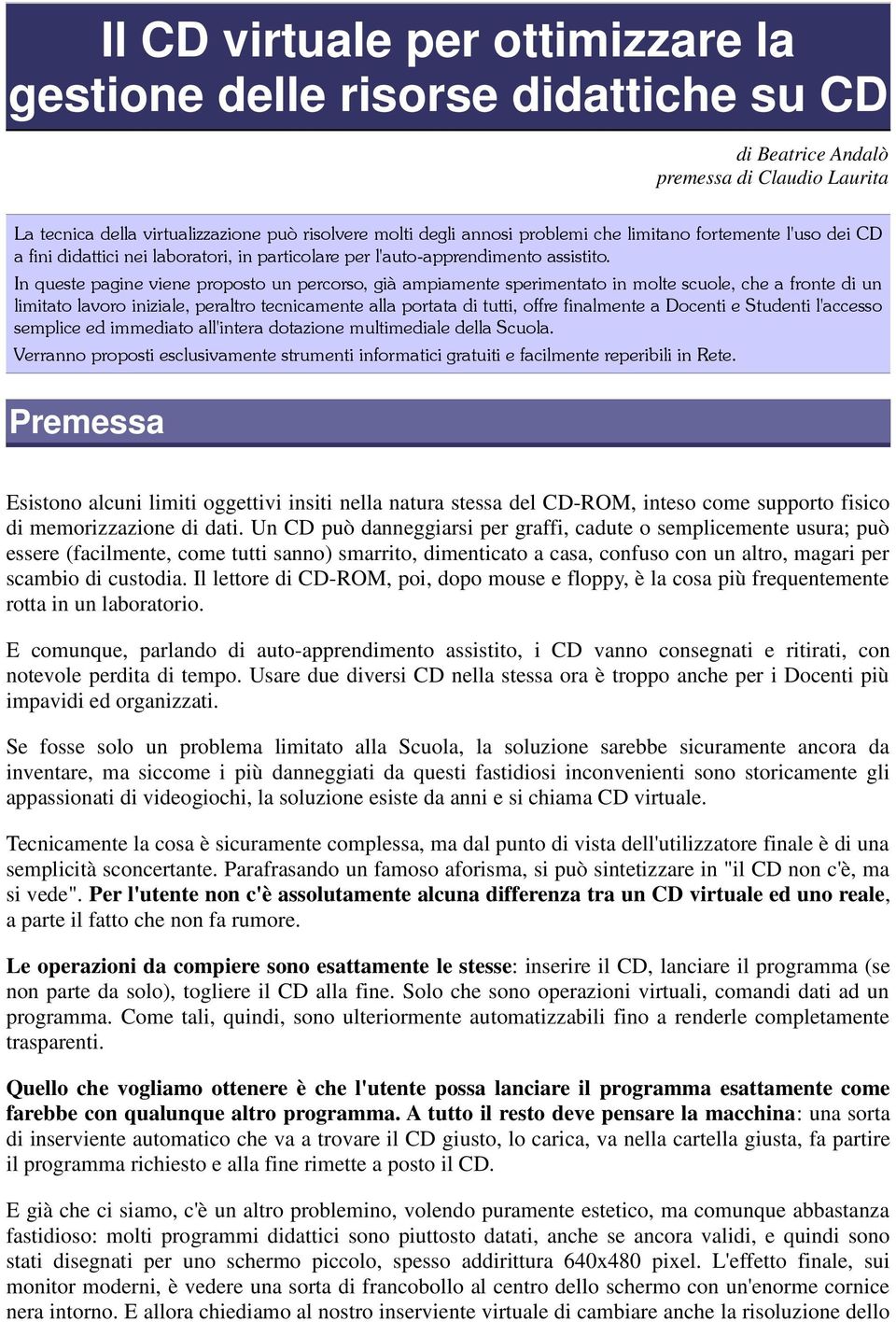 In queste pagine viene proposto un percorso, già ampiamente sperimentato in molte scuole, che a fronte di un limitato lavoro iniziale, peraltro tecnicamente alla portata di tutti, offre finalmente a