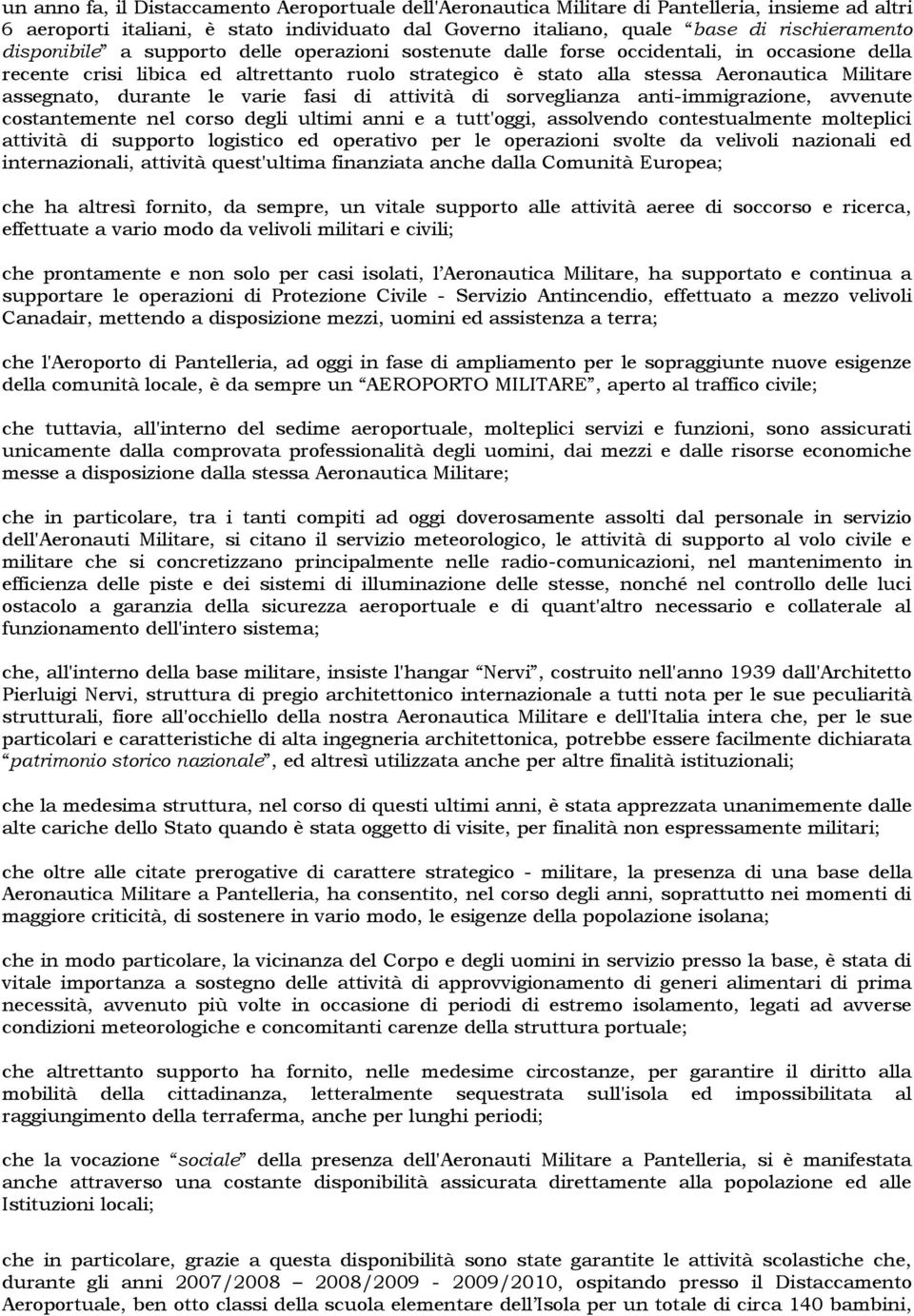 durante le varie fasi di attività di sorveglianza anti-immigrazione, avvenute costantemente nel corso degli ultimi anni e a tutt'oggi, assolvendo contestualmente molteplici attività di supporto