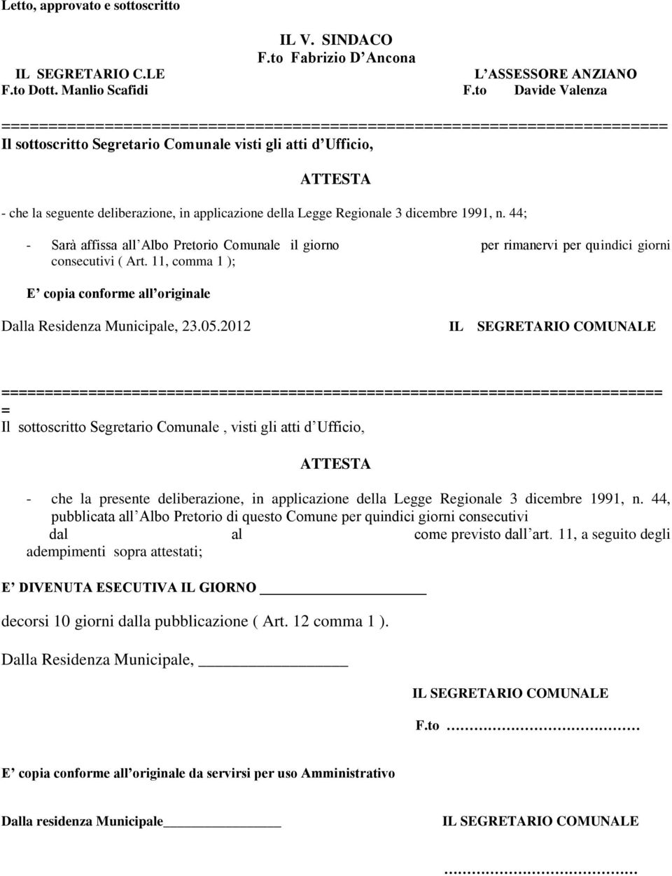 applicazione della Legge Regionale 3 dicembre 1991, n. 44; - Sarà affissa all Albo Pretorio Comunale il giorno per rimanervi per quindici giorni consecutivi ( Art.