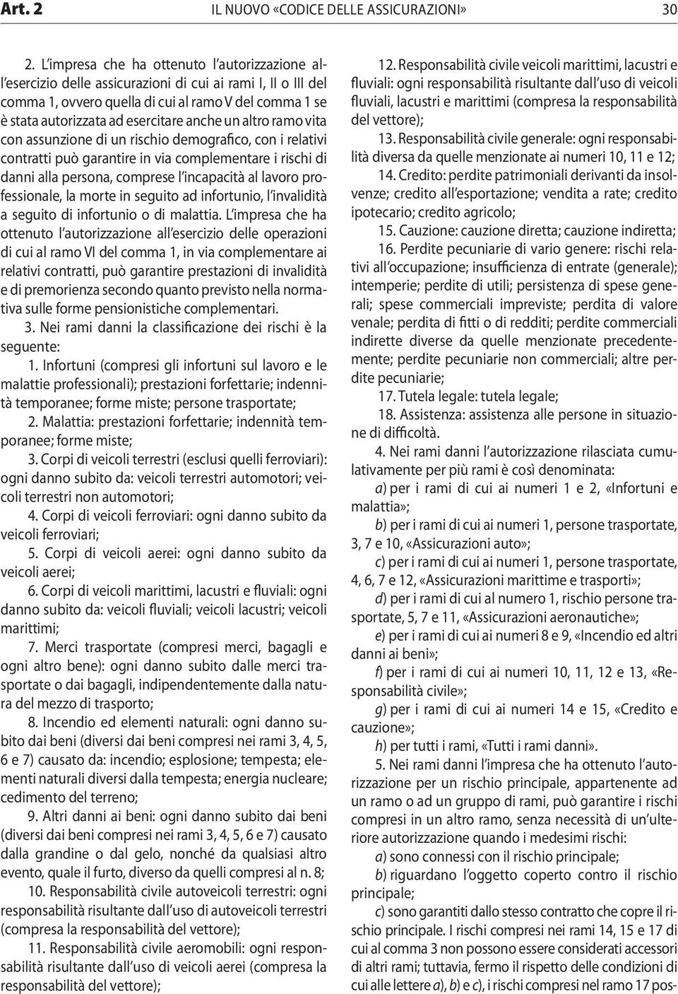 anche un altro ramo vita con assunzione di un rischio demografico, con i relativi contratti può garantire in via complementare i rischi di danni alla persona, comprese l incapacità al lavoro