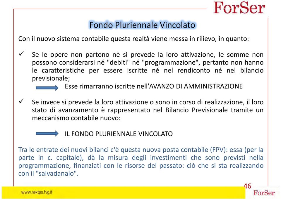 AMMINISTRAZIONE Se invece si prevede la loro attivazione o sono in corso di realizzazione, il loro stato di avanzamento è rappresentato nel Bilancio Previsionale tramite un meccanismo contabile