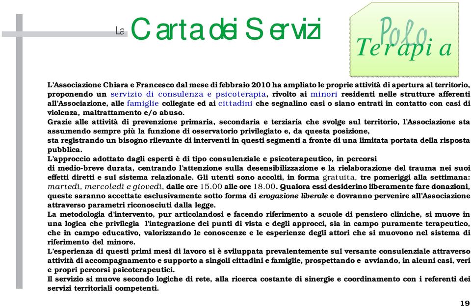 Grazie alle attività di prevenzione primaria, secondaria e terziaria che svolge sul territorio, l Associazione sta assumendo sempre più la funzione di osservatorio privilegiato e, da questa