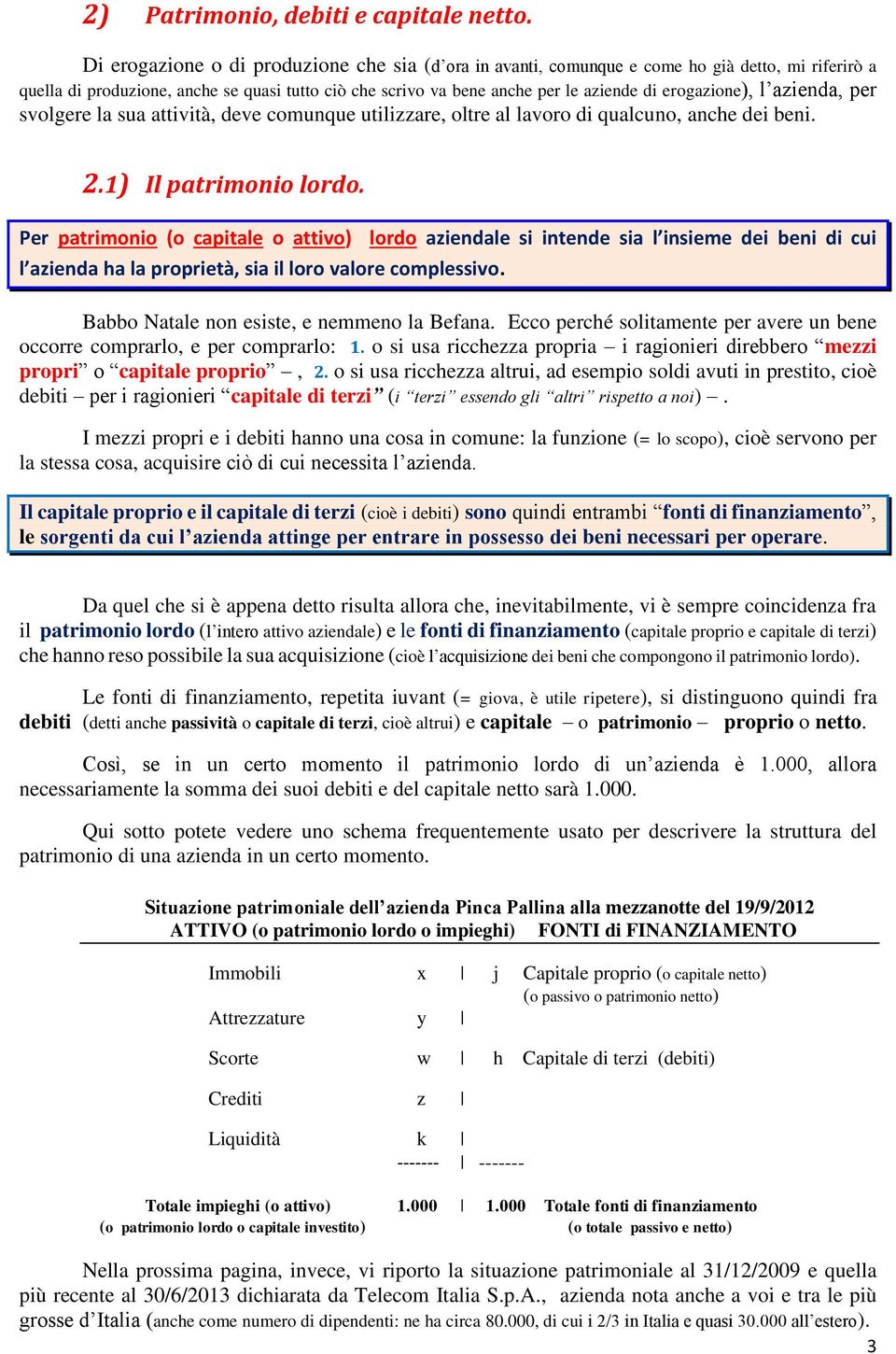 erogazione), l azienda, per svolgere la sua attività, deve comunque utilizzare, oltre al lavoro di qualcuno, anche dei beni. 2.1) Il patrimonio lordo.