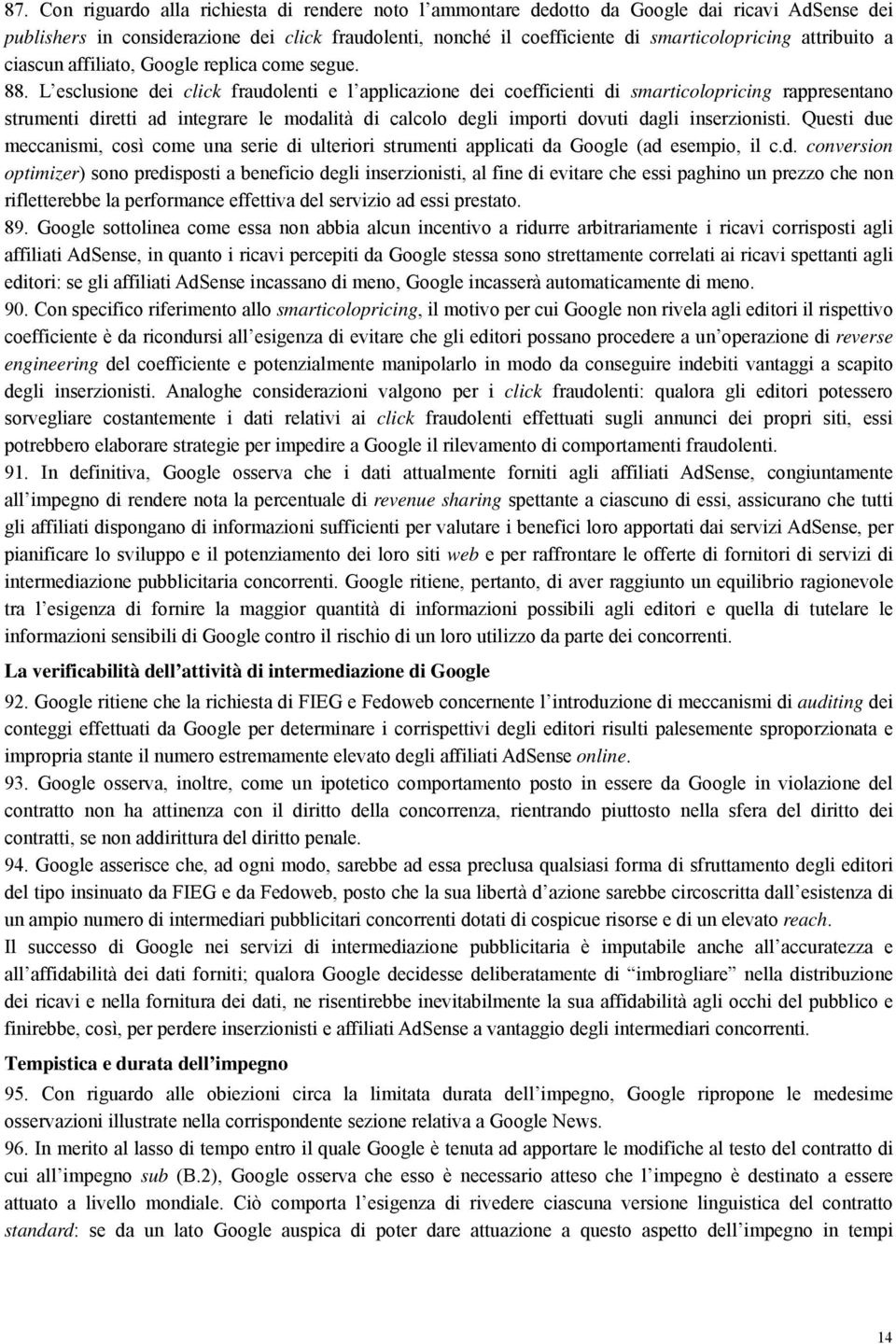 L esclusione dei click fraudolenti e l applicazione dei coefficienti di smarticolopricing rappresentano strumenti diretti ad integrare le modalità di calcolo degli importi dovuti dagli inserzionisti.