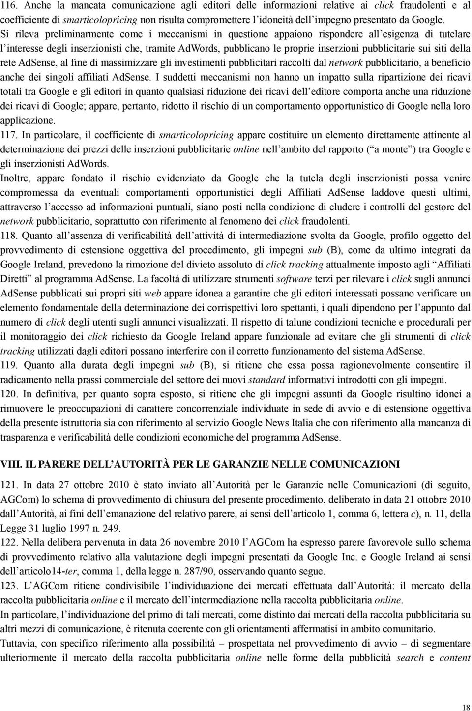 Si rileva preliminarmente come i meccanismi in questione appaiono rispondere all esigenza di tutelare l interesse degli inserzionisti che, tramite AdWords, pubblicano le proprie inserzioni