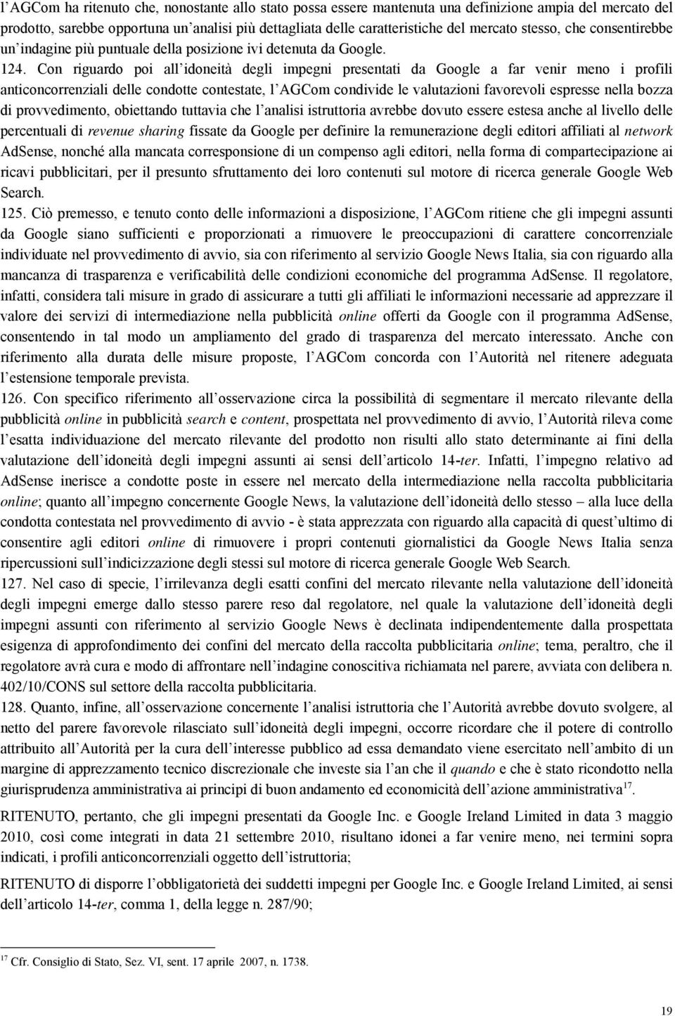 Con riguardo poi all idoneità degli impegni presentati da Google a far venir meno i profili anticoncorrenziali delle condotte contestate, l AGCom condivide le valutazioni favorevoli espresse nella