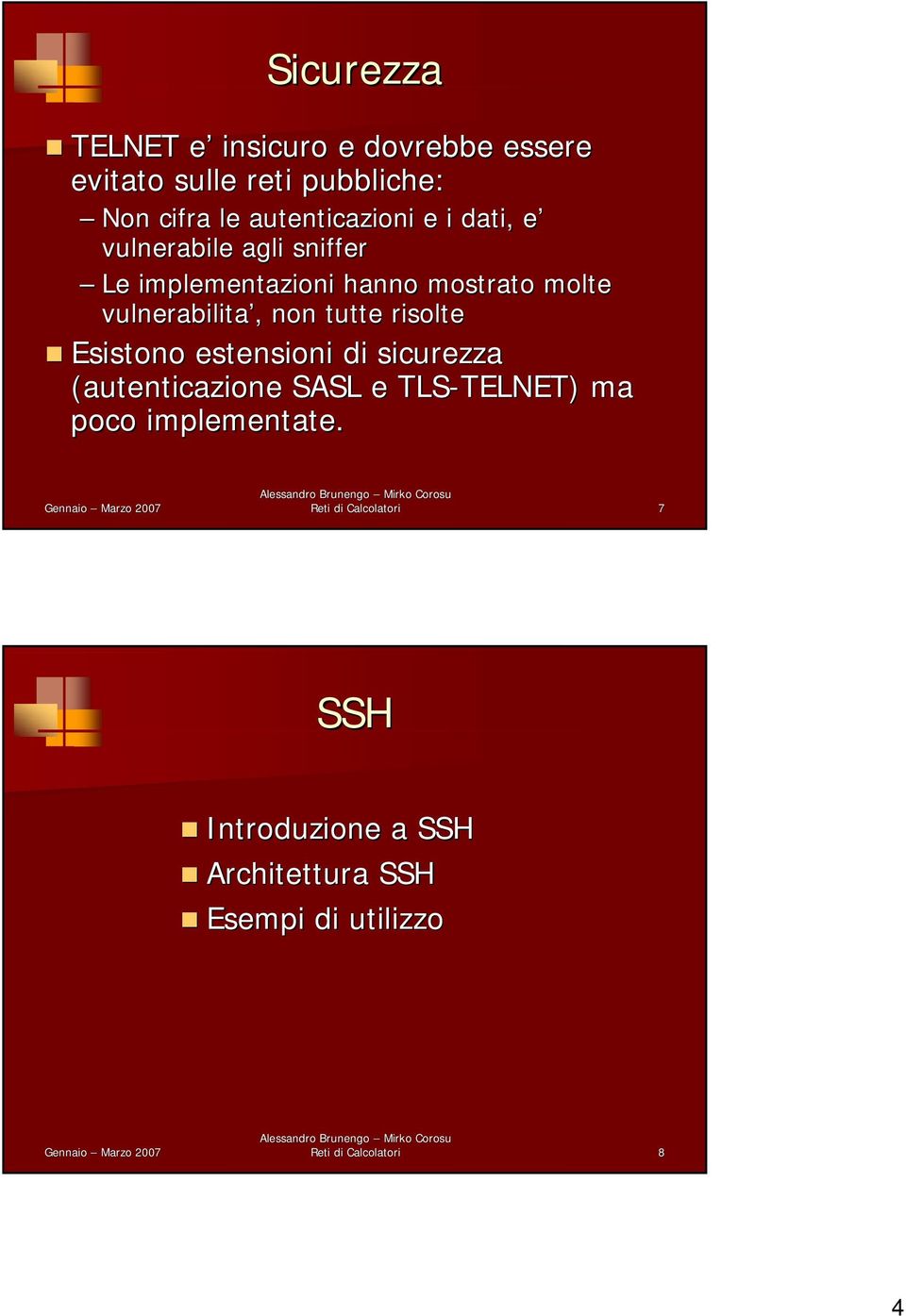 risolte Esistono estensioni di sicurezza (autenticazione SASL e TLS-TELNET) TELNET) ma poco implementate.