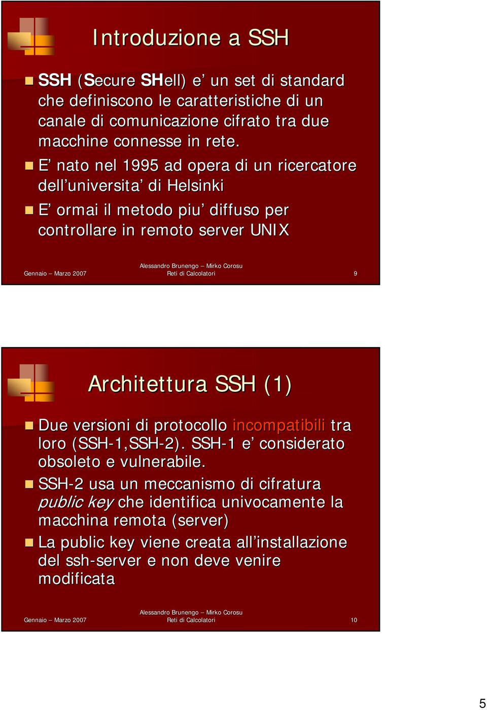 Architettura SSH (1) Due versioni di protocollo incompatibili tra loro (SSH-1,SSH 1,SSH-2). SSH-1 1 e e considerato obsoleto e vulnerabile.