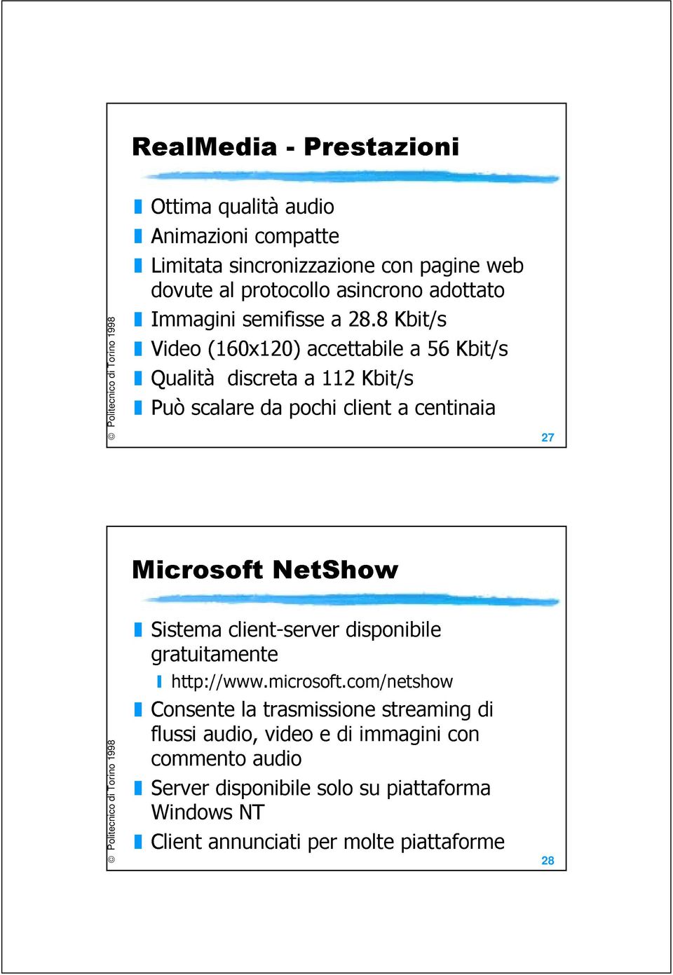 8 Kbit/s Video (160x120) accettabile a 56 Kbit/s Qualità discreta a 112 Kbit/s Può scalare da pochi client a centinaia 27 Microsoft NetShow