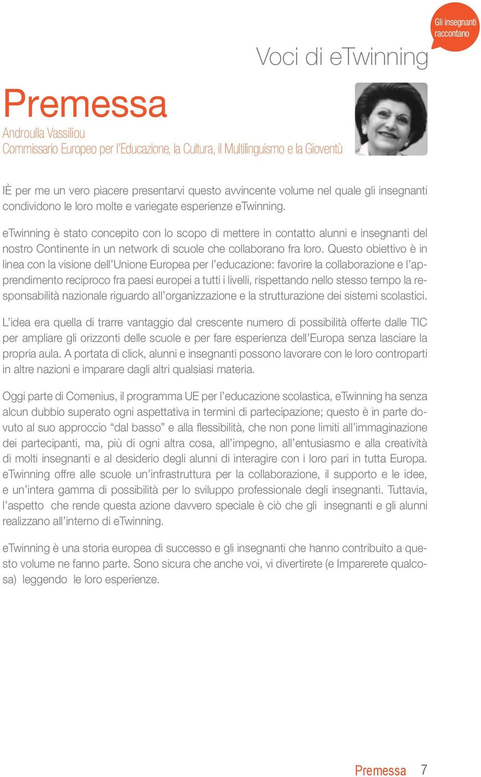 etwinning è stato concepito con lo scopo di mettere in contatto alunni e insegnanti del nostro Continente in un network di scuole che collaborano fra loro.