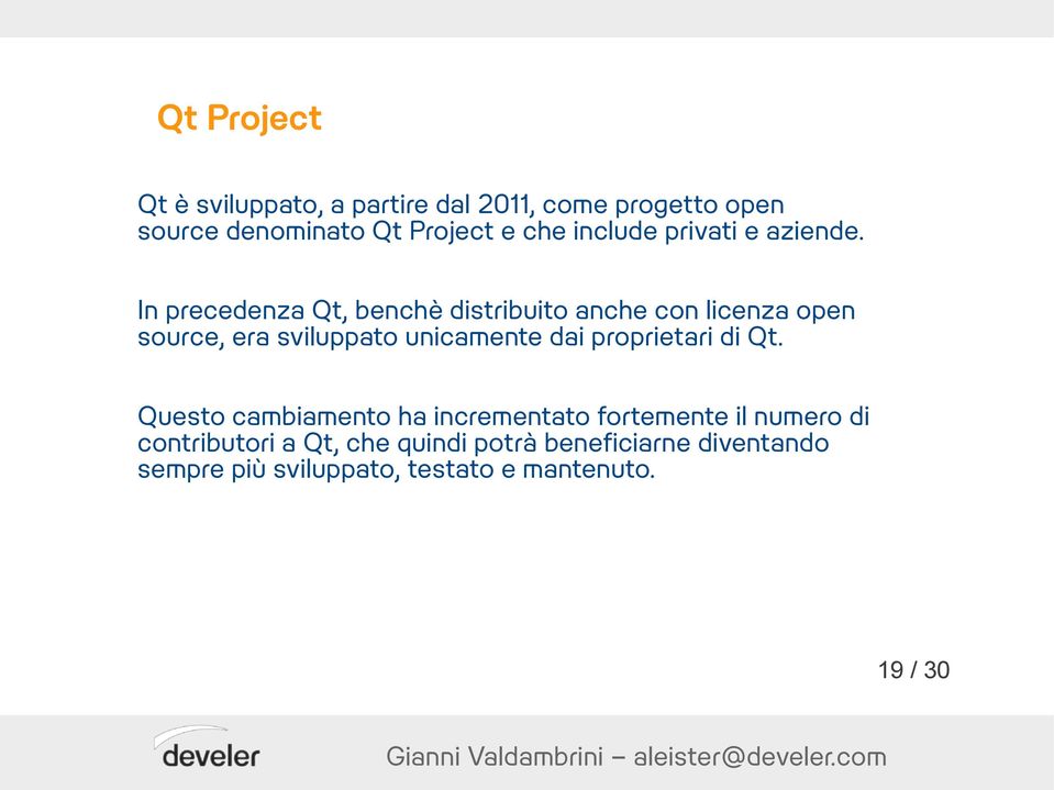 In precedenza Qt, benchè distribuito anche con licenza open source, era sviluppato unicamente dai