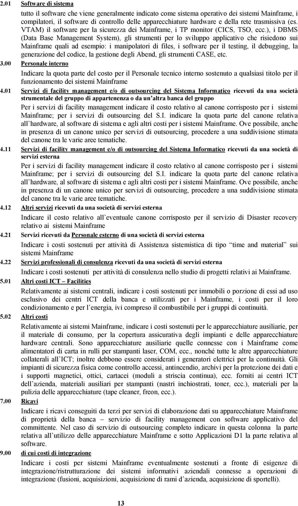 ), i DBMS (Data Base Management System), gli strumenti per lo sviluppo applicativo che risiedono sui Mainframe quali ad esempio: i manipolatori di files, i software per il testing, il debugging, la