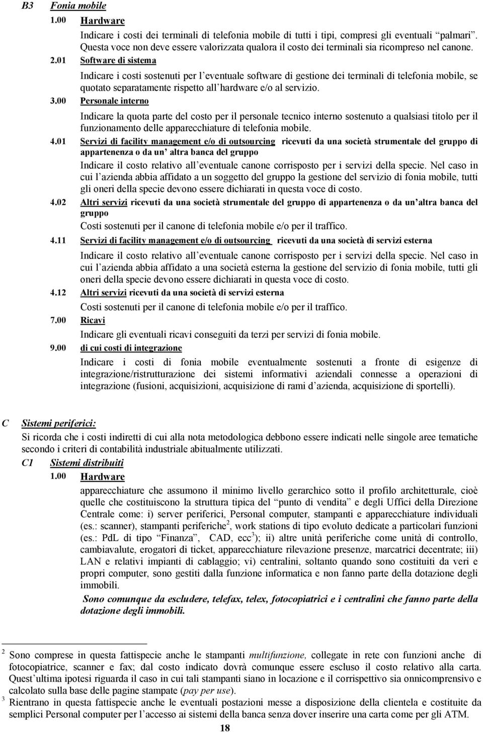 01 Software di sistema Indicare i costi sostenuti per l eventuale software di gestione dei terminali di telefonia mobile, se quotato separatamente rispetto all hardware e/o al servizio. 3.