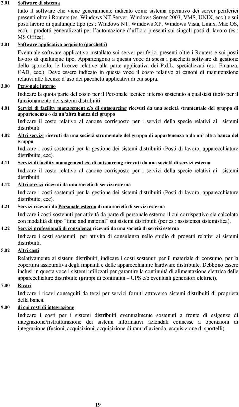 : Windows NT, Windows XP, Windows Vista, Linux, Mac OS, ecc), i prodotti generalizzati per l automazione d ufficio presenti sui singoli posti di lavoro (es.: MS Office). 2.