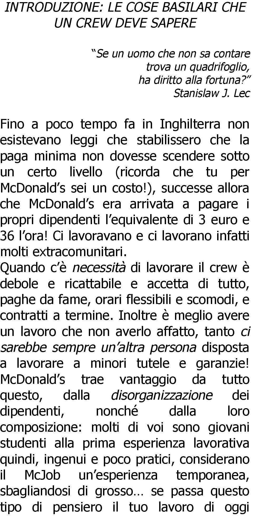 ), successe allora che McDonald s era arrivata a pagare i propri dipendenti l equivalente di 3 euro e 36 l ora! Ci lavoravano e ci lavorano infatti molti extracomunitari.