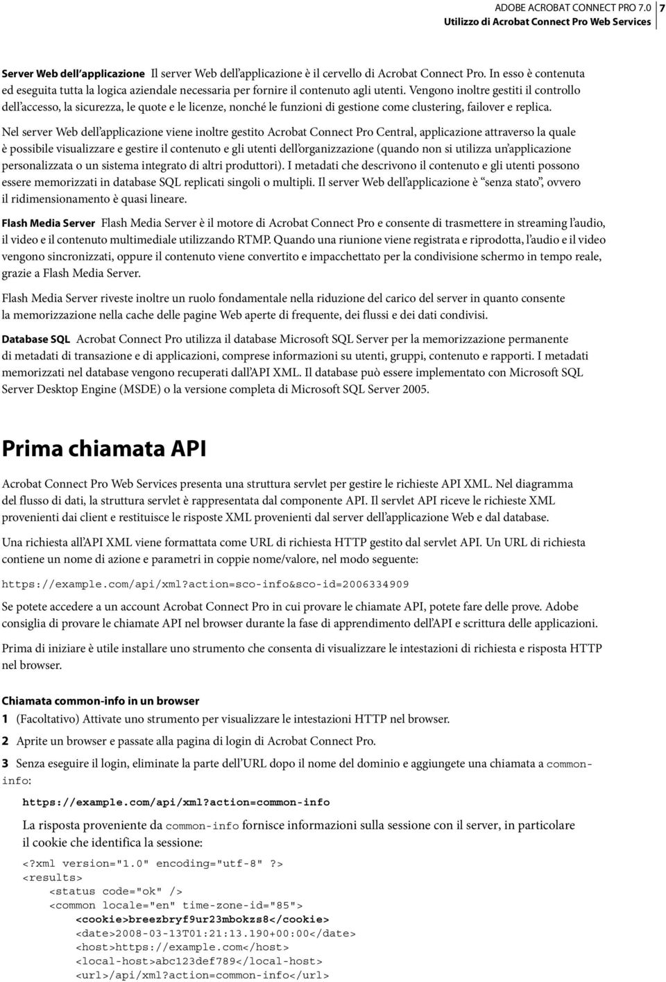 Vengono inoltre gestiti il controllo dell accesso, la sicurezza, le quote e le licenze, nonché le funzioni di gestione come clustering, failover e replica.