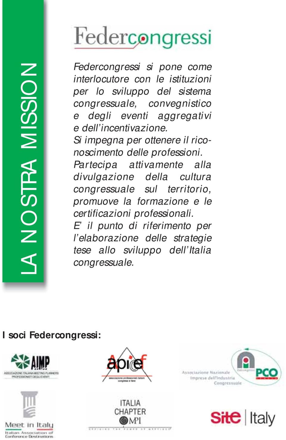 Partecipa attivamente alla divulgazione della cultura congressuale sul territorio, promuove la formazione e le certificazioni