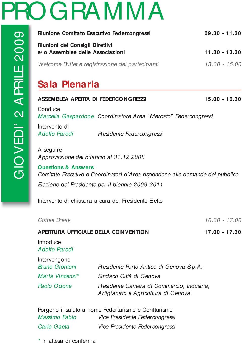 30 Conduce Marcella Gaspardone Coordinatore Area Mercato Federcongressi Intervento di Adolfo Parodi Presidente Federcongressi A seguire Approvazione del bilancio al 31.12.