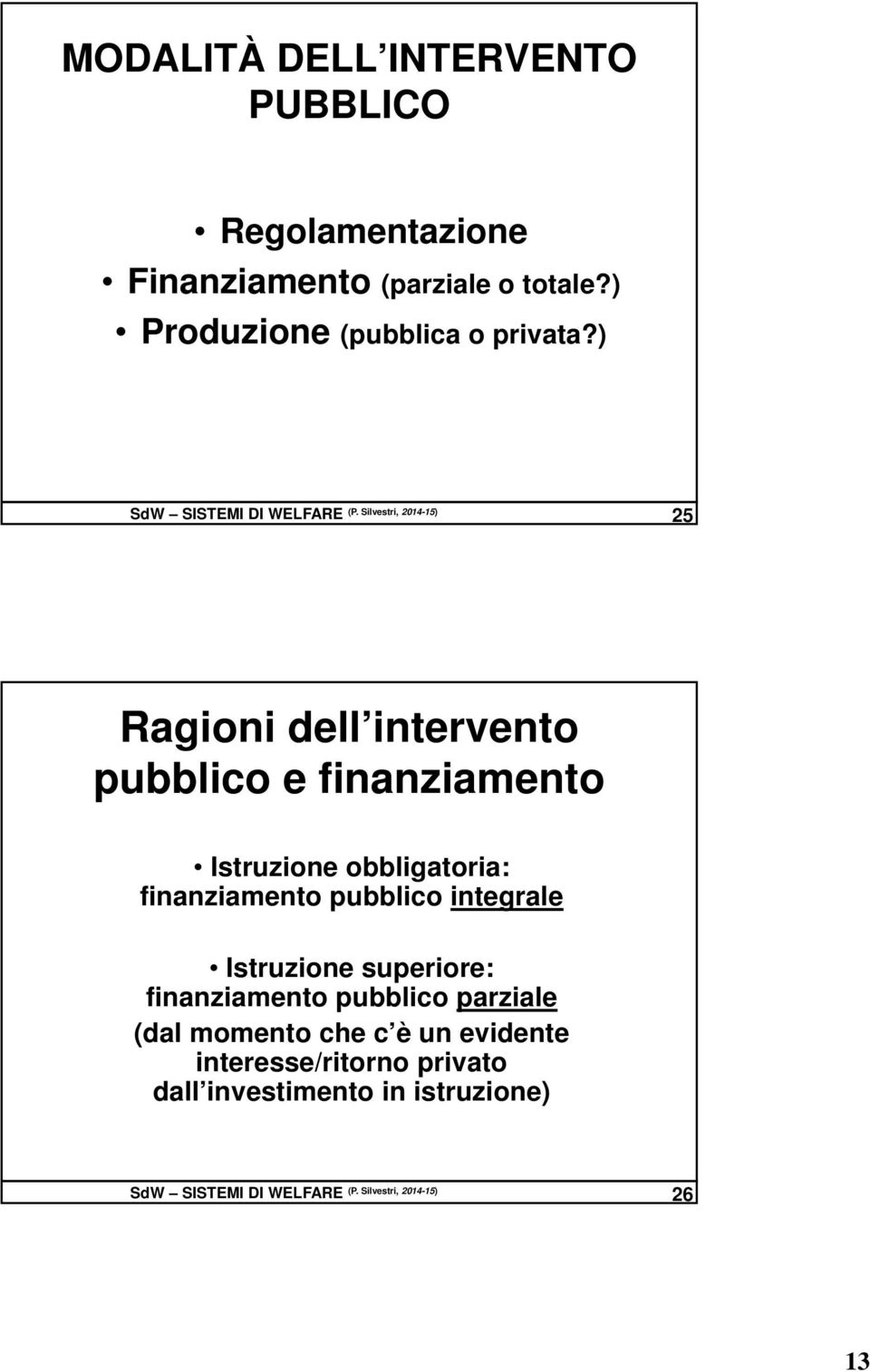 Silvestri, 2014-15) 25 Ragioni dell intervento pubblico e finanziamento Istruzione obbligatoria: finanziamento