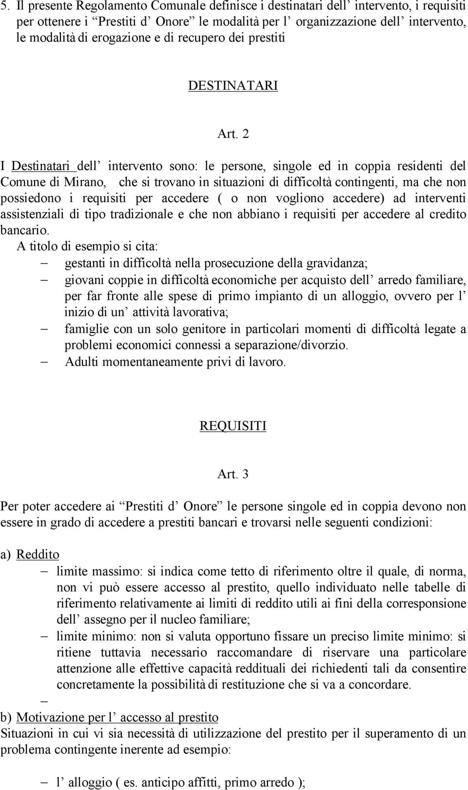 2 I Destinatari dell intervento sono: le persone, singole ed in coppia residenti del Comune di Mirano, che si trovano in situazioni di difficoltà contingenti, ma che non possiedono i requisiti per