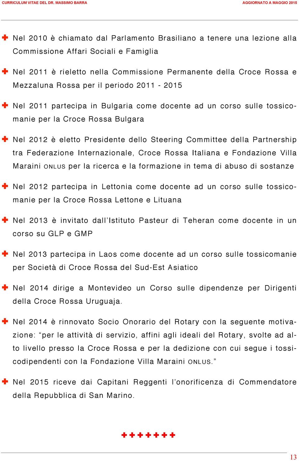 Federazione Internazionale, Croce Rossa Italiana e Fondazione Villa Maraini ONLUS per la ricerca e la formazione in tema di abuso di sostanze Nel 2012 partecipa in Lettonia come docente ad un corso