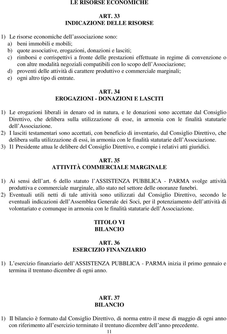 delle prestazioni effettuate in regime di convenzione o con altre modalità negoziali compatibili con lo scopo dell Associazione; d) proventi delle attività di carattere produttivo e commerciale