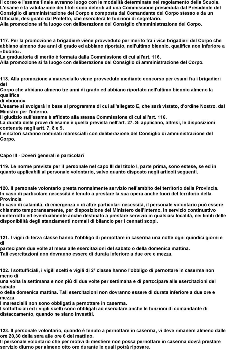 designato dal Prefetto, che eserciterà le funzioni di segretario. Alla promozione si fa luogo con deliberazione del Consiglio d'amministrazione del Corpo. 117.