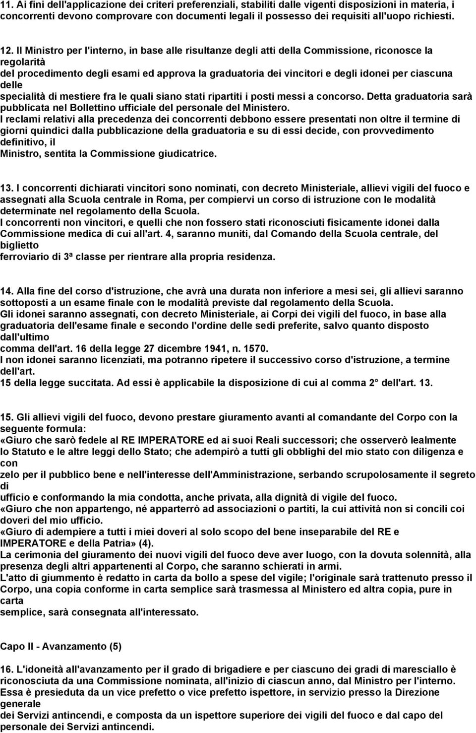 Il Ministro per l'interno, in base alle risultanze degli atti della Commissione, riconosce la regolarità del procedimento degli esami ed approva la graduatoria dei vincitori e degli idonei per